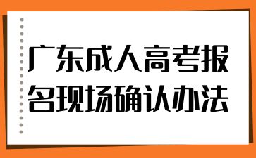 广东成人高考报名现场确认办法